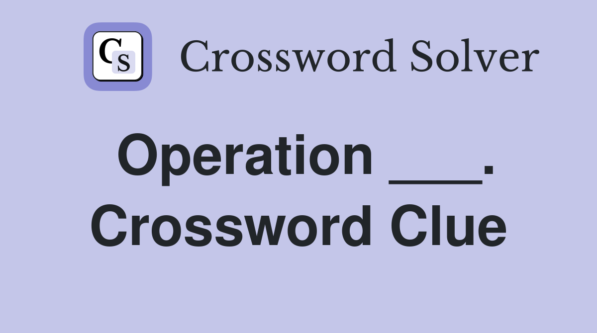 Operation ___. Crossword Clue