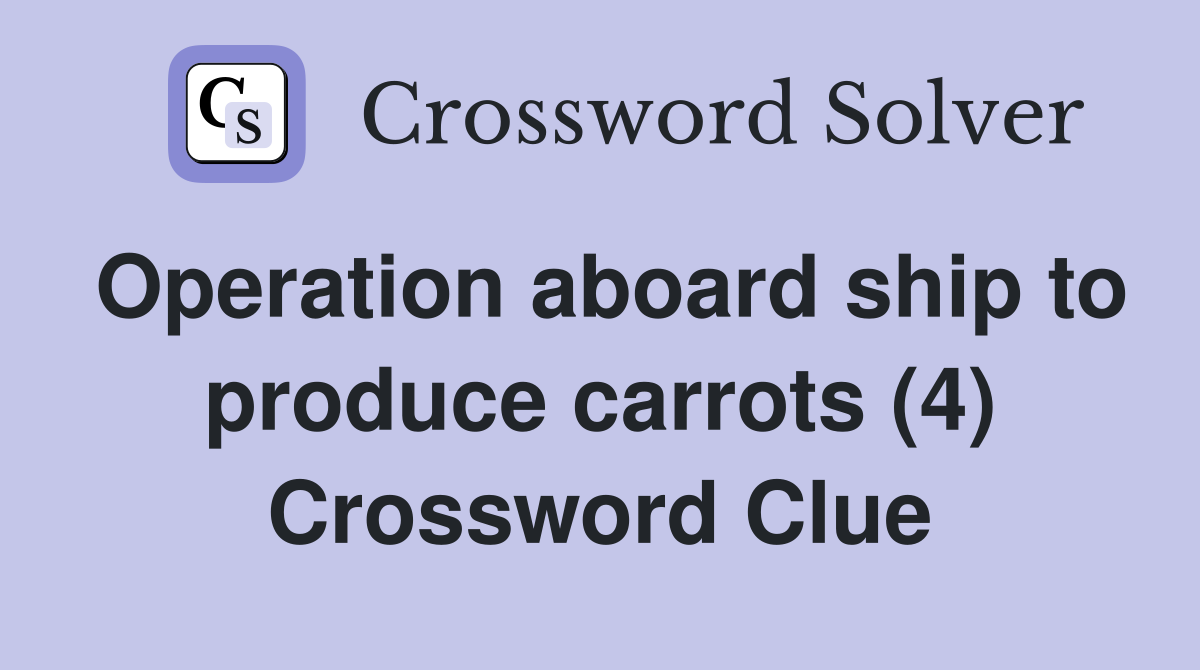 Operation aboard ship to produce carrots (4) Crossword Clue