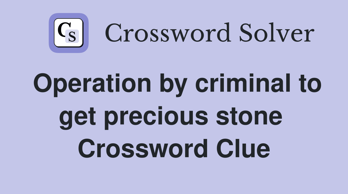 Operation by criminal to get precious stone  Crossword Clue