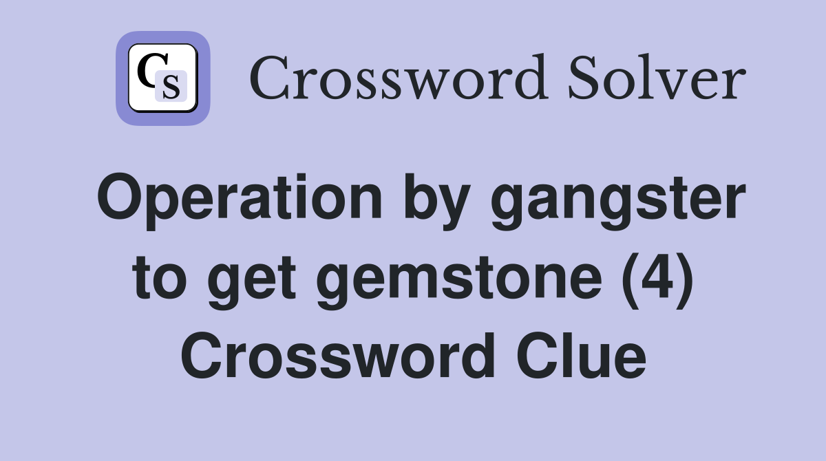 Operation by gangster to get gemstone (4) Crossword Clue