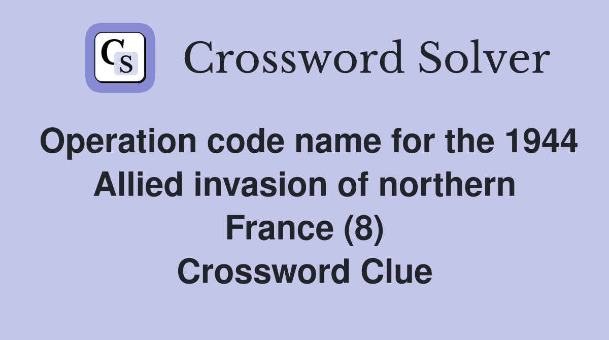 Operation code name for the 1944 Allied invasion of northern France (8) Crossword Clue