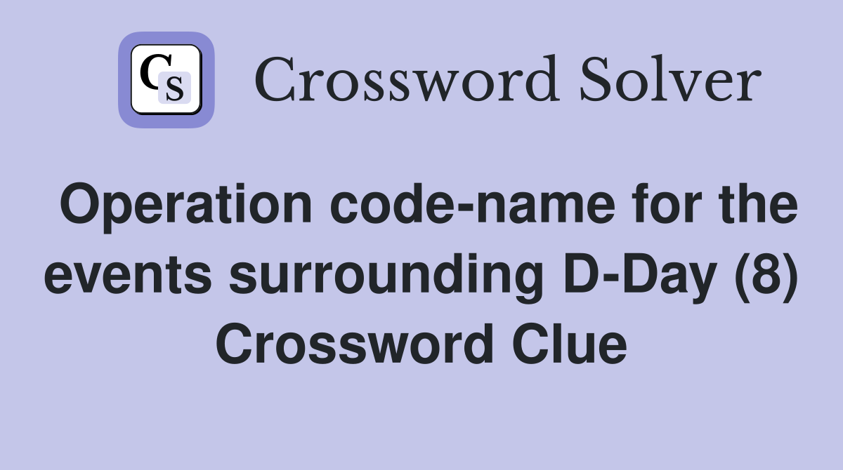 Operation code-name for the events surrounding D-Day (8) Crossword Clue