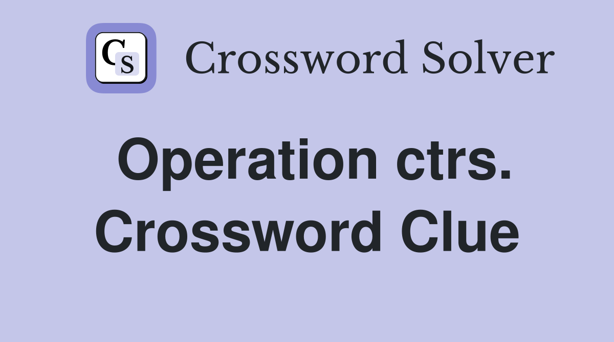 Operation ctrs. Crossword Clue