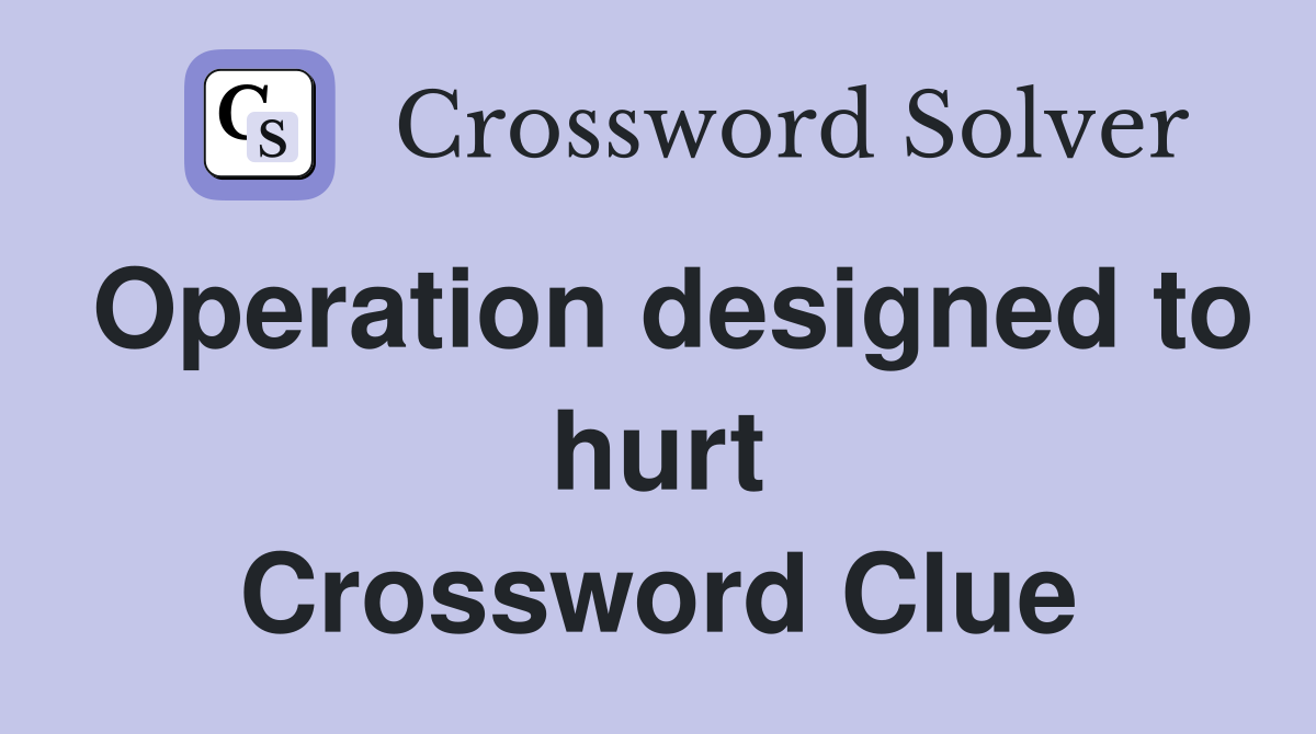 Operation designed to hurt Crossword Clue