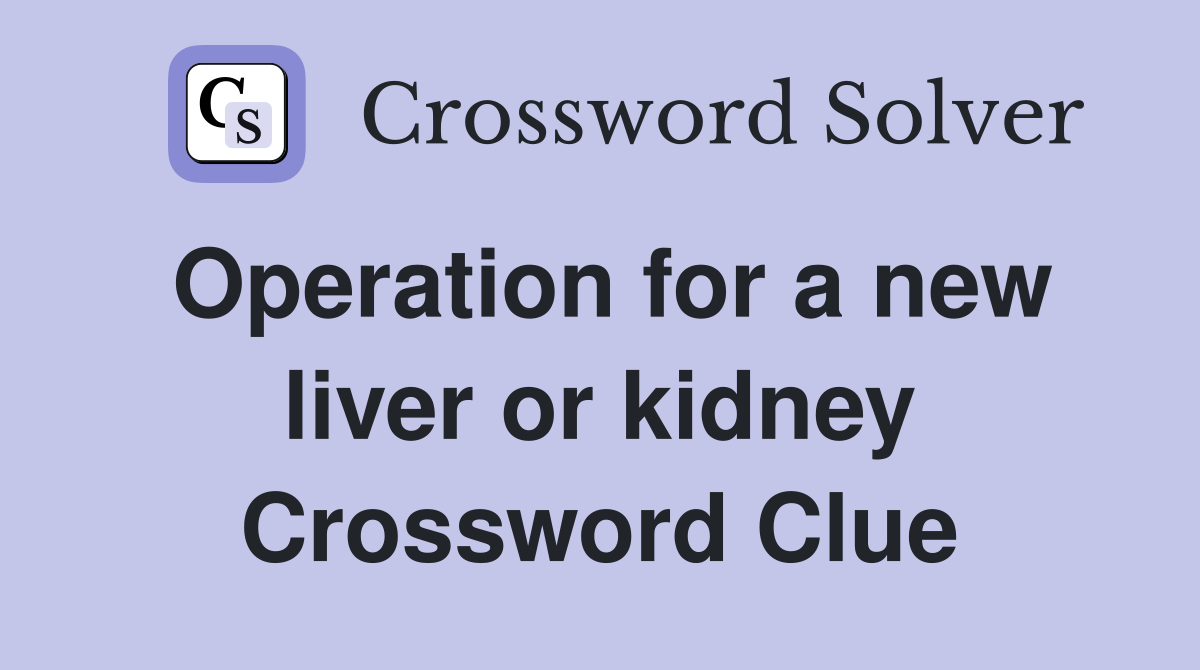 Operation for a new liver or kidney Crossword Clue