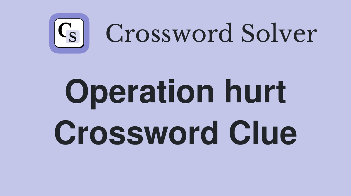 Operation hurt  Crossword Clue
