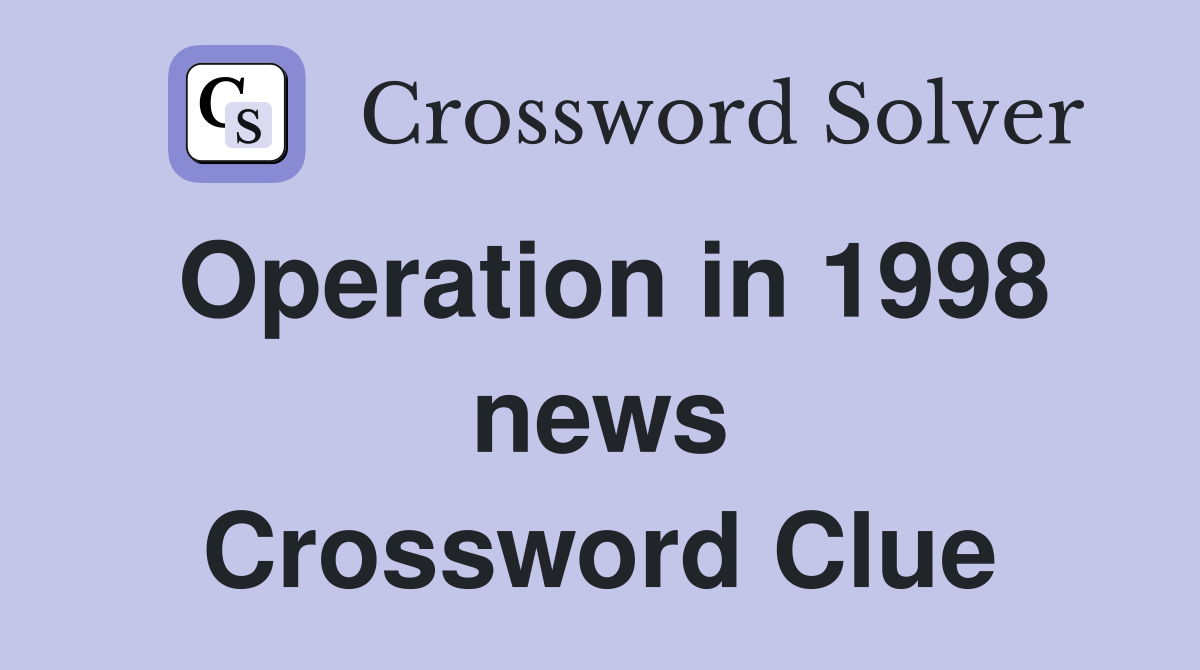 Operation in 1998 news Crossword Clue