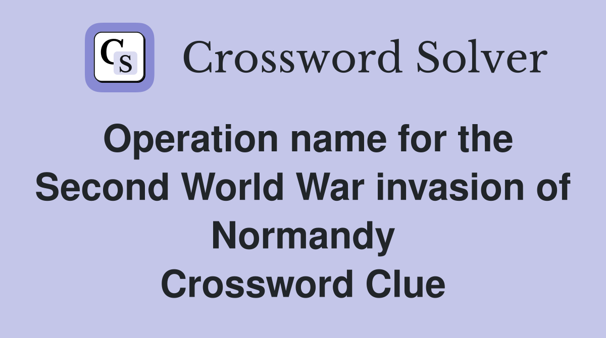 Operation name for the Second World War invasion of Normandy Crossword Clue