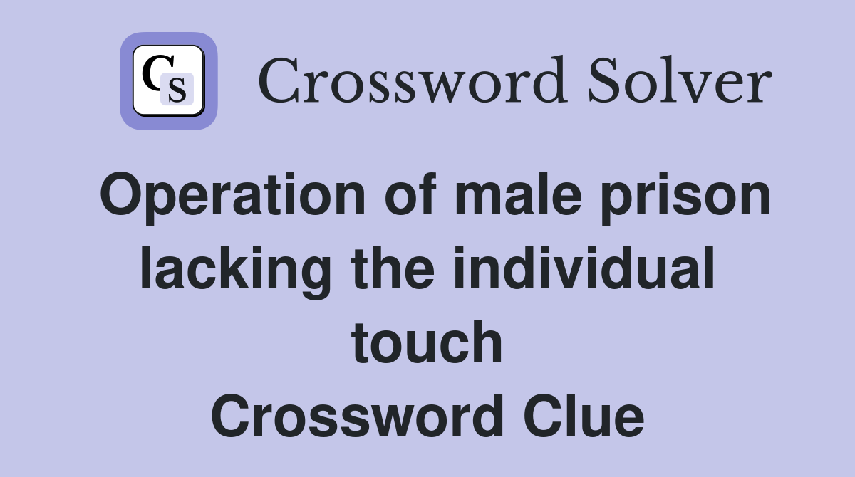 Operation of male prison lacking the individual touch Crossword Clue