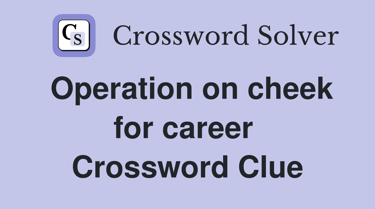 Operation on cheek for career  Crossword Clue