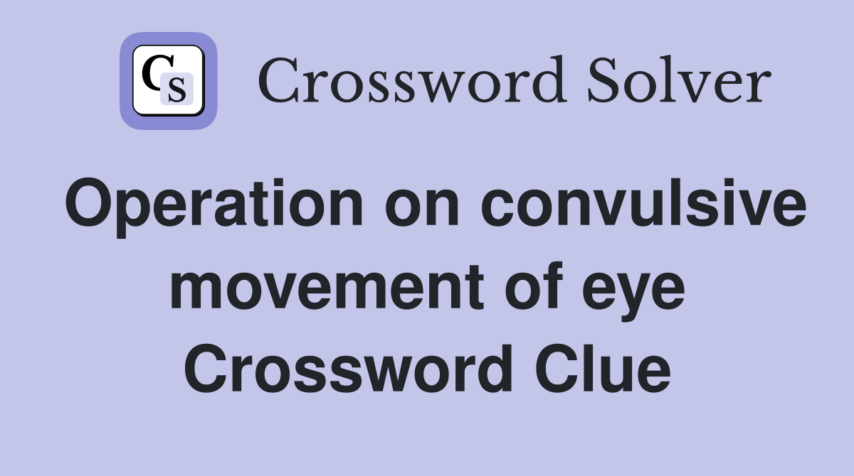 Operation on convulsive movement of eye Crossword Clue