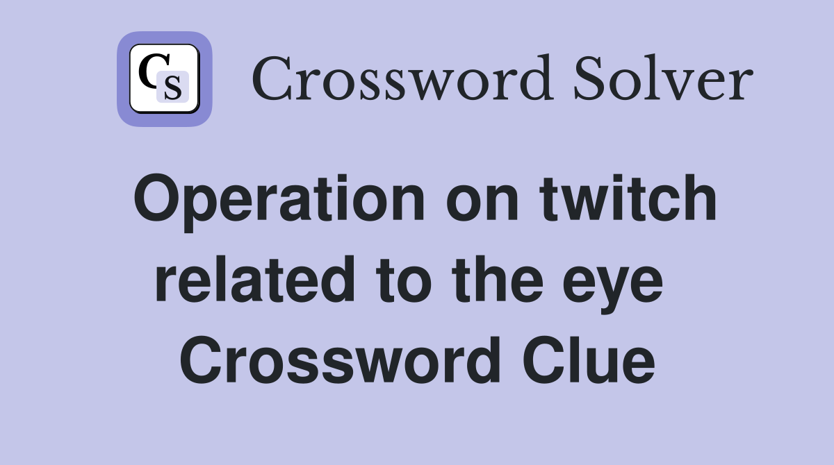 Operation on twitch related to the eye  Crossword Clue