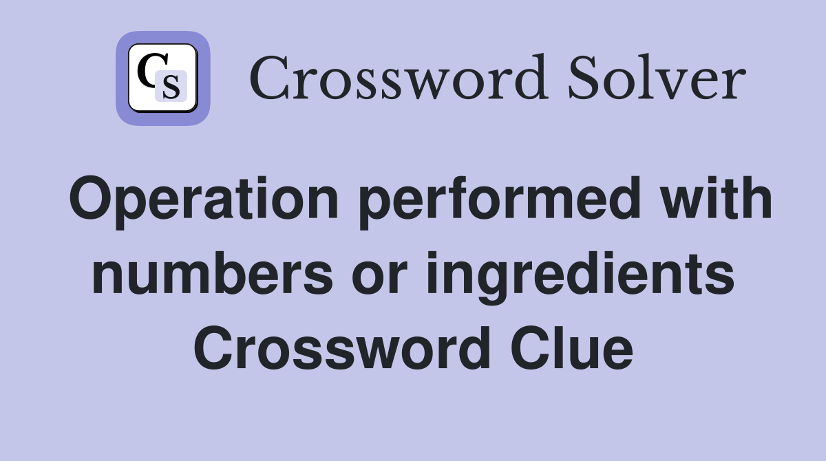Operation performed with numbers or ingredients Crossword Clue