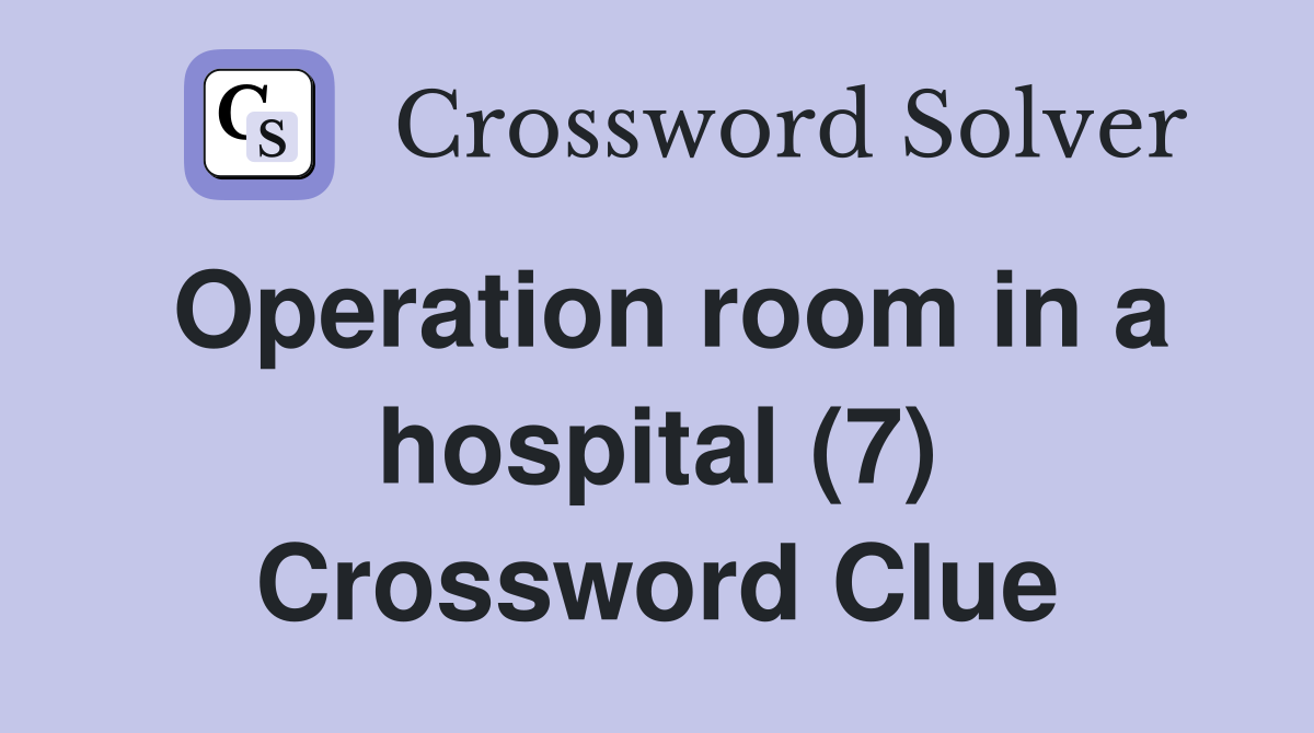 Operation room in a hospital (7) Crossword Clue