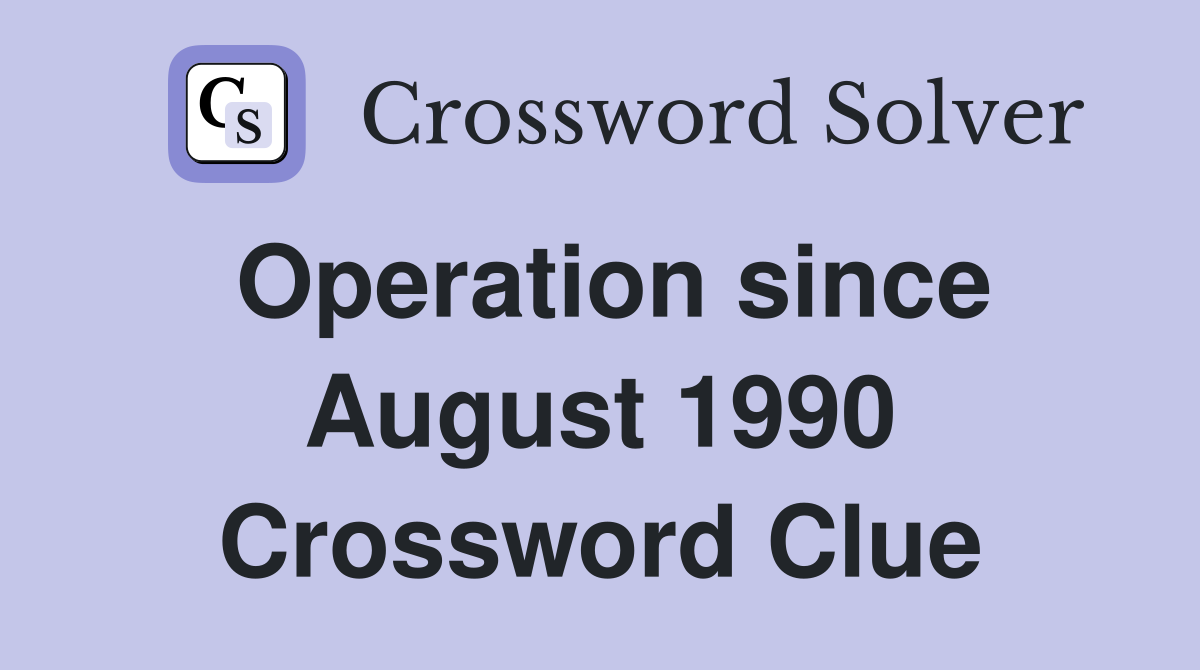 Operation since August 1990 Crossword Clue