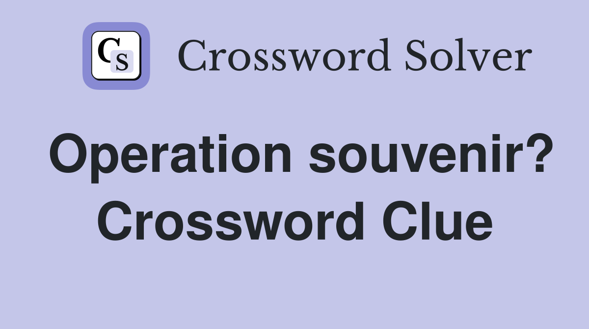 Operation souvenir? Crossword Clue