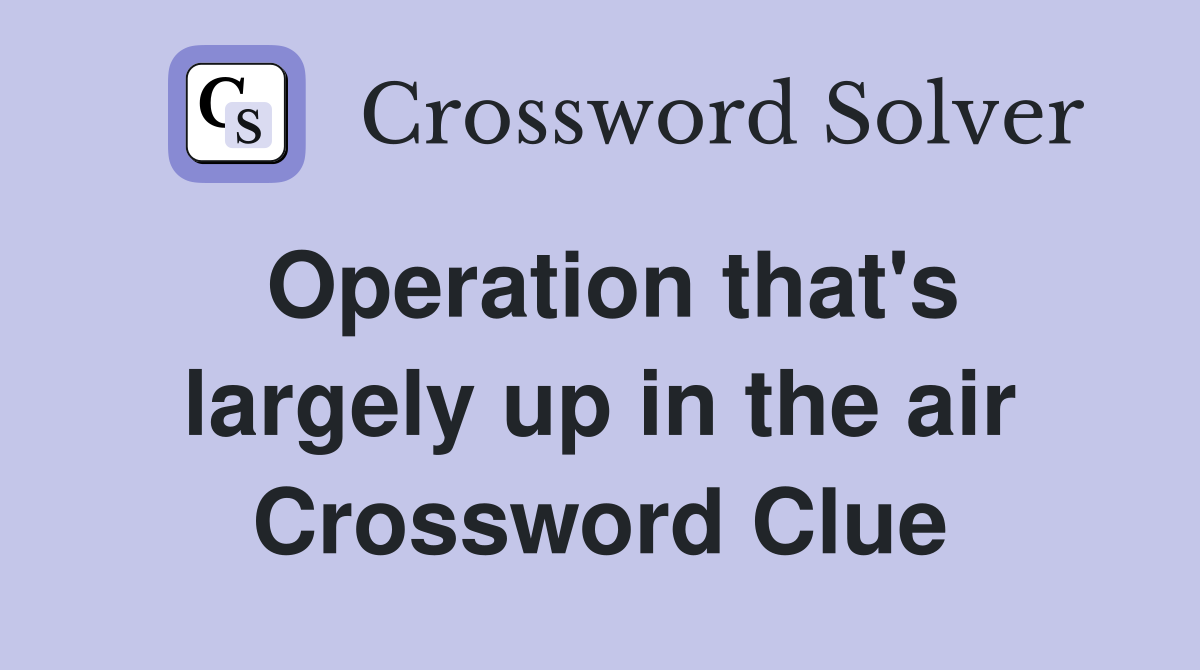 Operation that's largely up in the air Crossword Clue