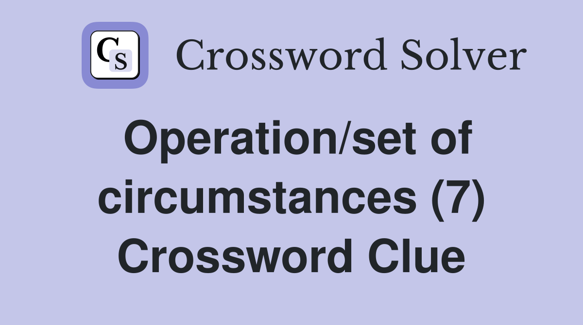 Operation/set of circumstances (7) Crossword Clue