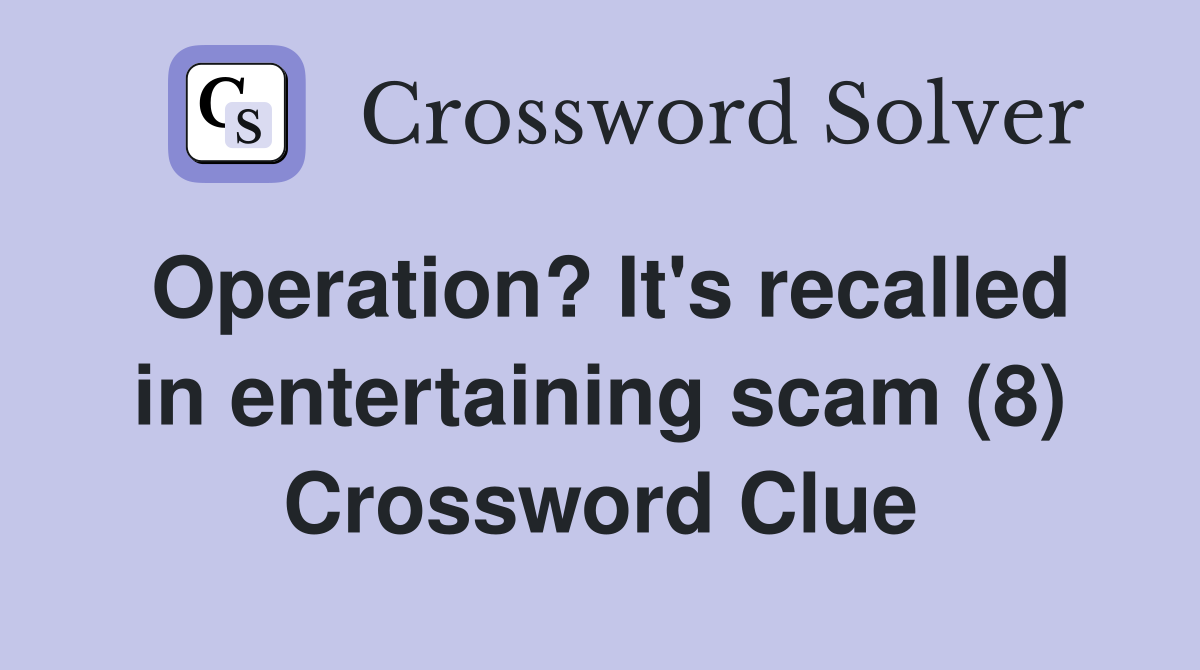 Operation? It's recalled in entertaining scam (8) Crossword Clue