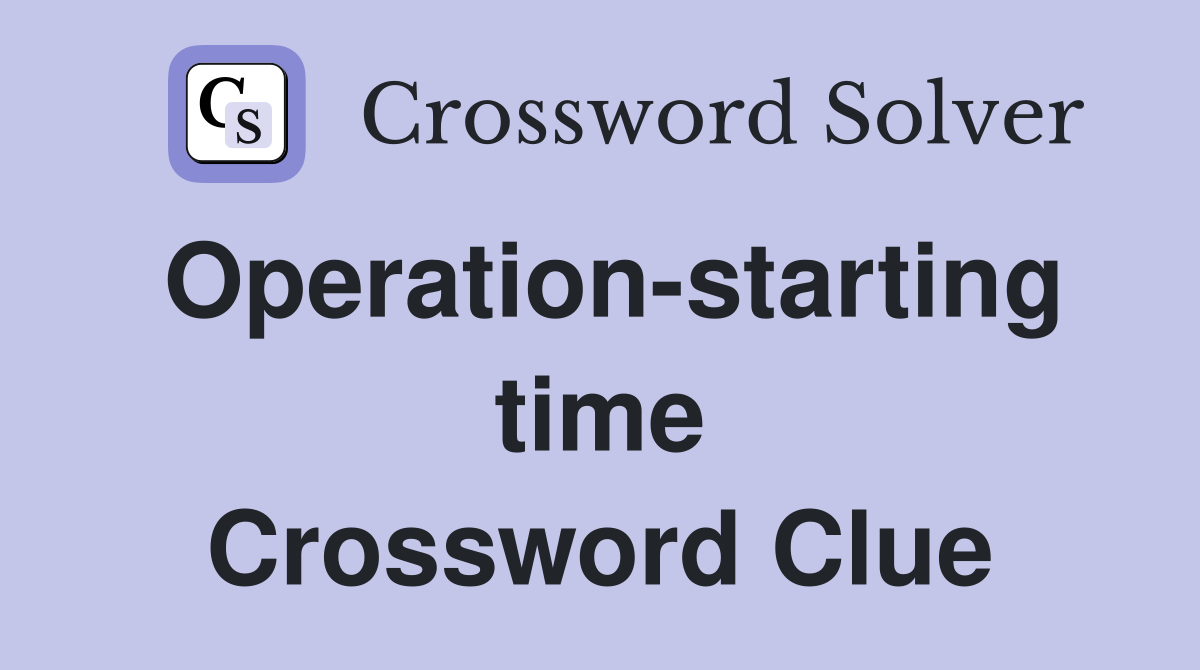 Operation-starting time Crossword Clue