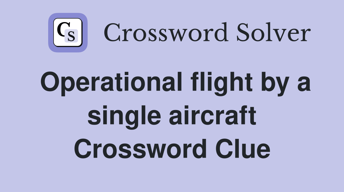 Operational flight by a single aircraft Crossword Clue