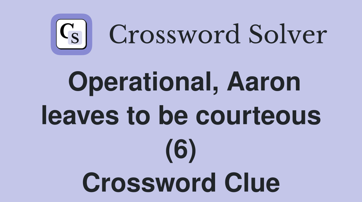 Operational, Aaron leaves to be courteous (6) Crossword Clue