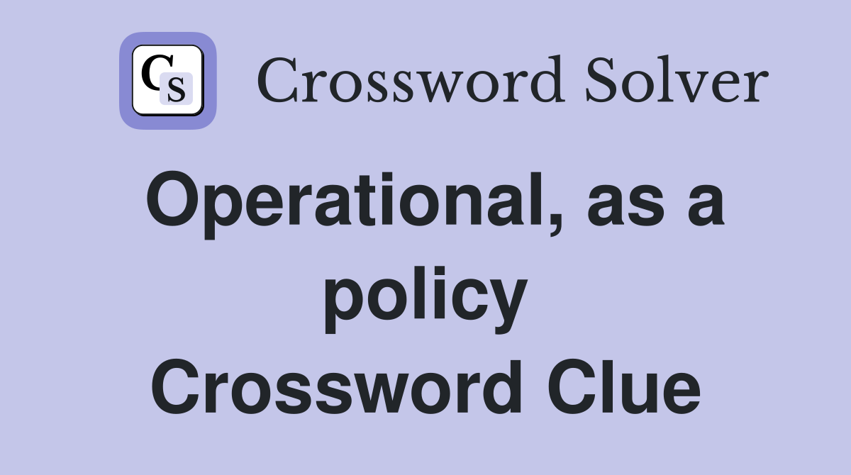 Operational, as a policy Crossword Clue
