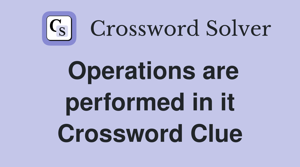 Operations are performed in it Crossword Clue