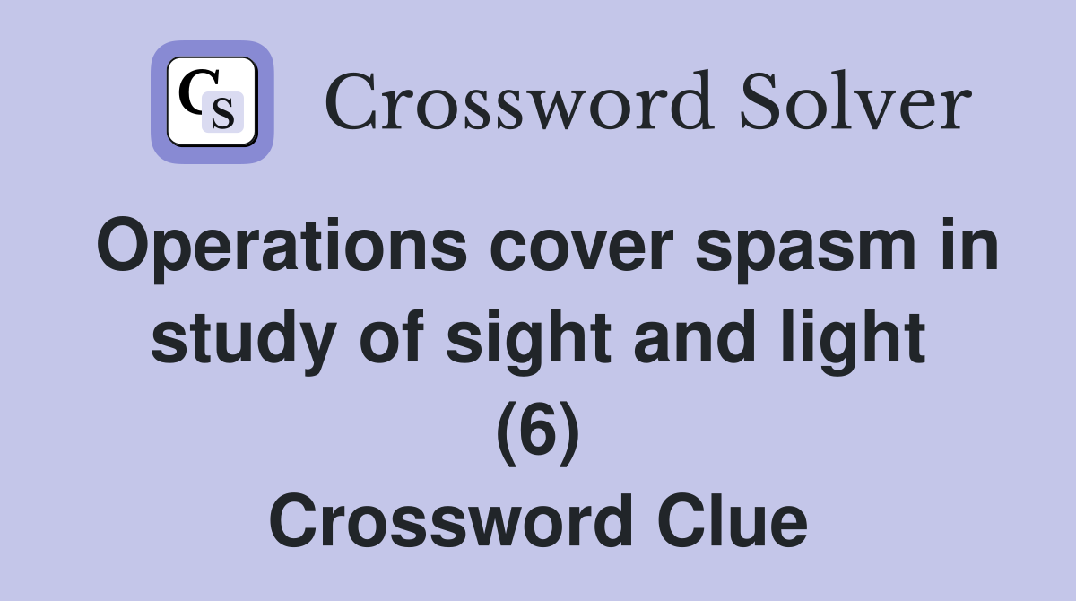Operations cover spasm in study of sight and light (6) Crossword Clue