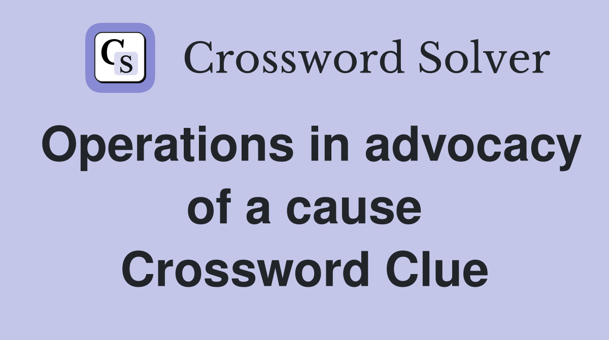 Operations in advocacy of a cause Crossword Clue