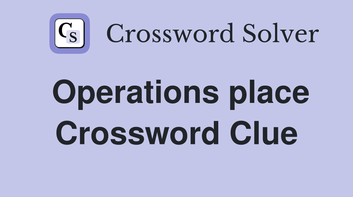 Operations place Crossword Clue