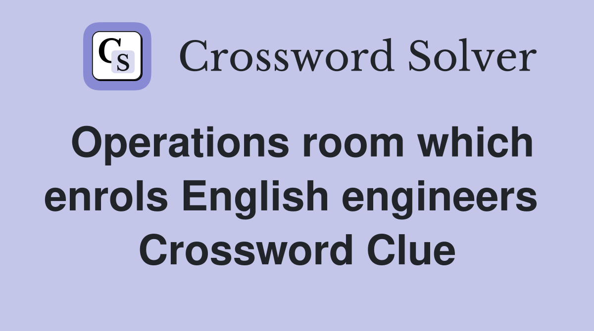 Operations room which enrols English engineers  Crossword Clue