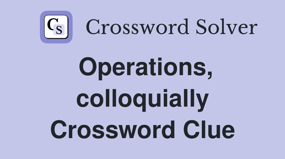 Operations, colloquially Crossword Clue