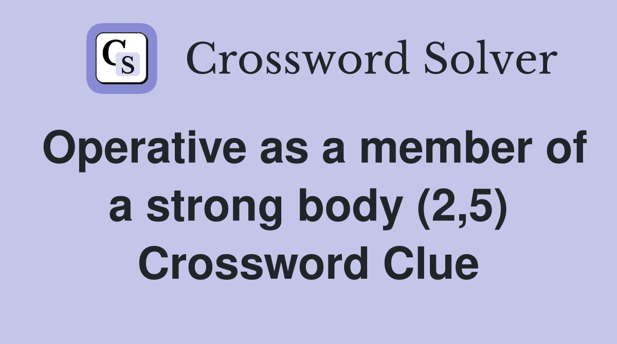 Operative as a member of a strong body (2,5) Crossword Clue