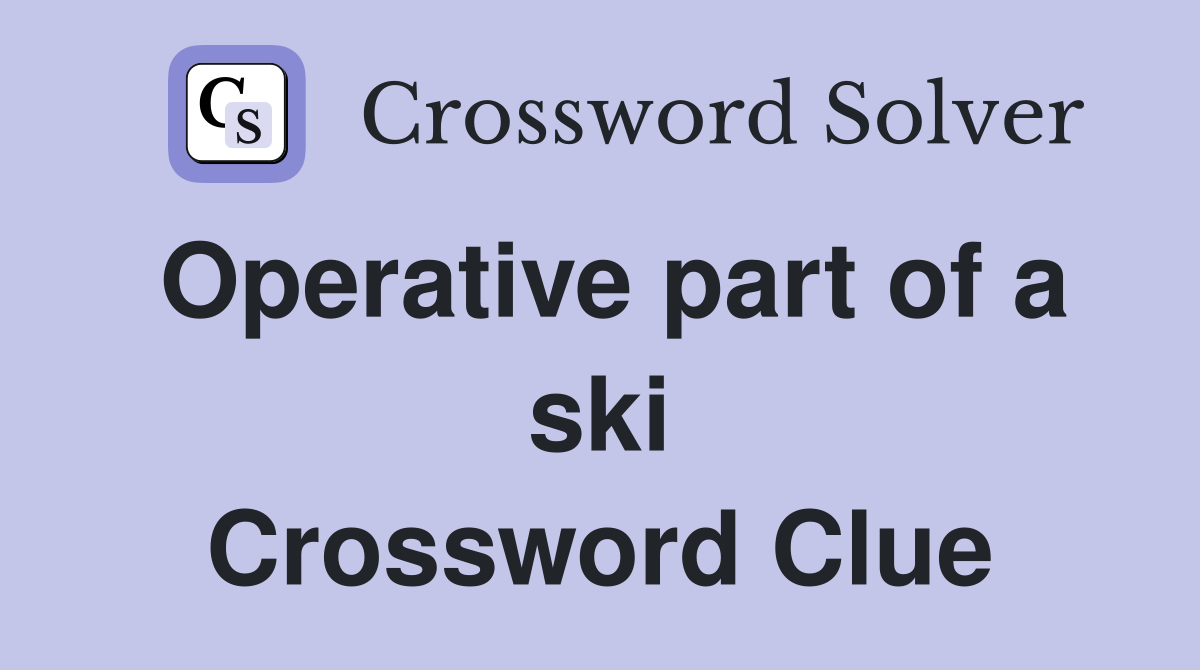 Operative part of a ski Crossword Clue