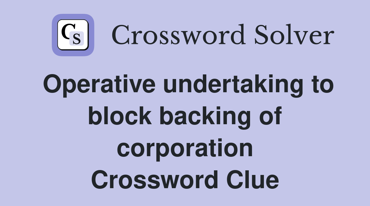 Operative undertaking to block backing of corporation Crossword Clue