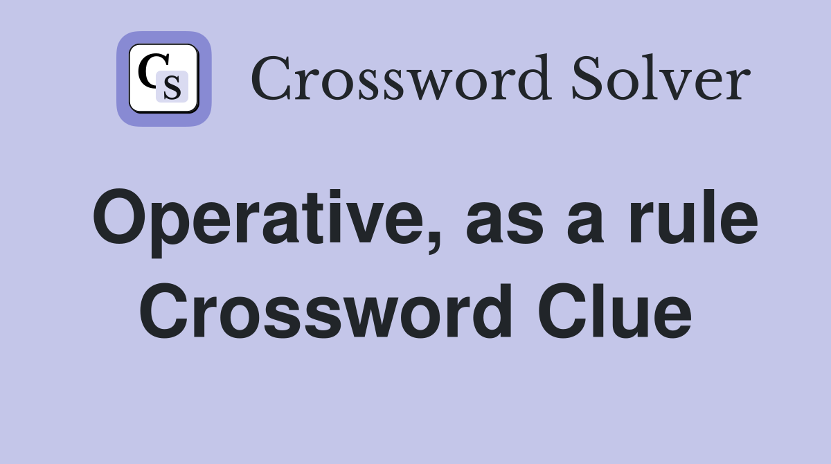 Operative, as a rule Crossword Clue