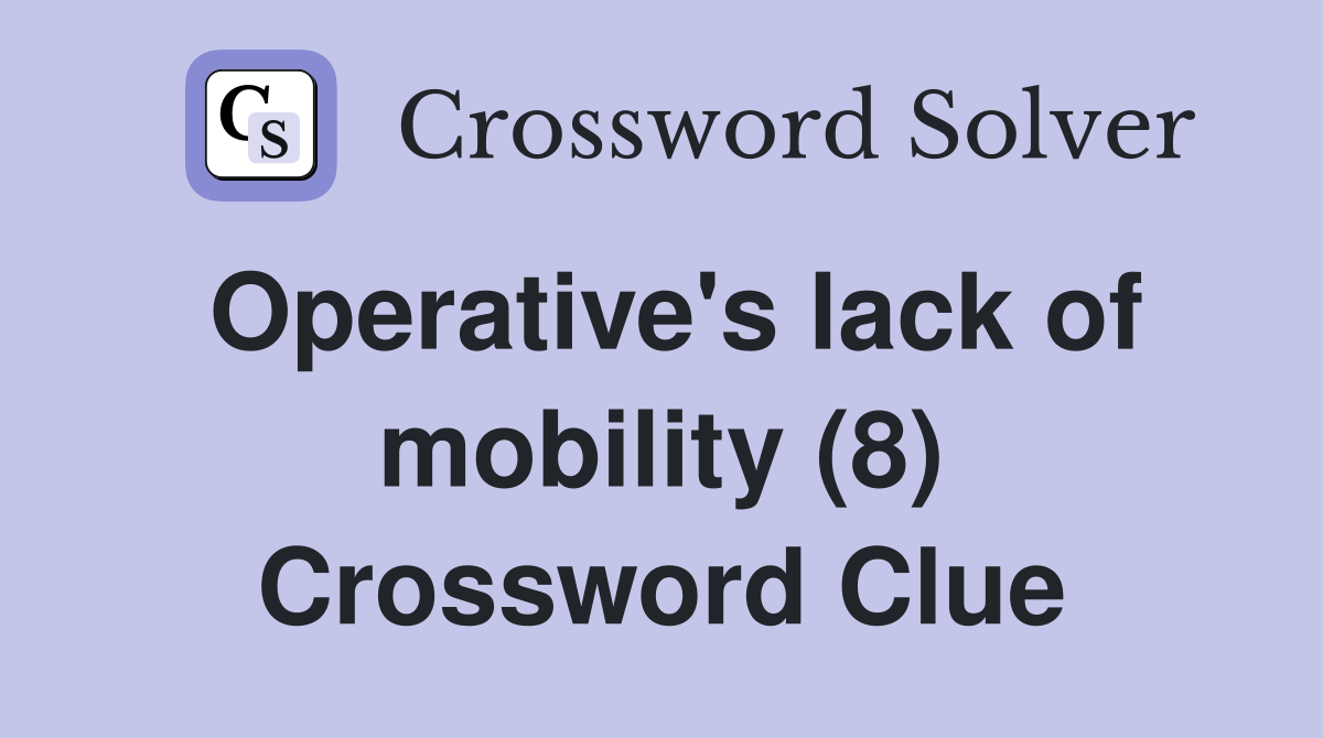 Operative's lack of mobility (8) Crossword Clue