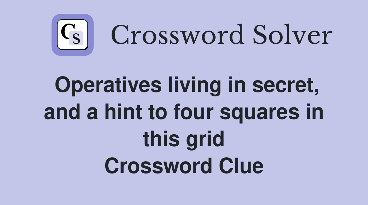 Operatives living in secret, and a hint to four squares in this grid Crossword Clue
