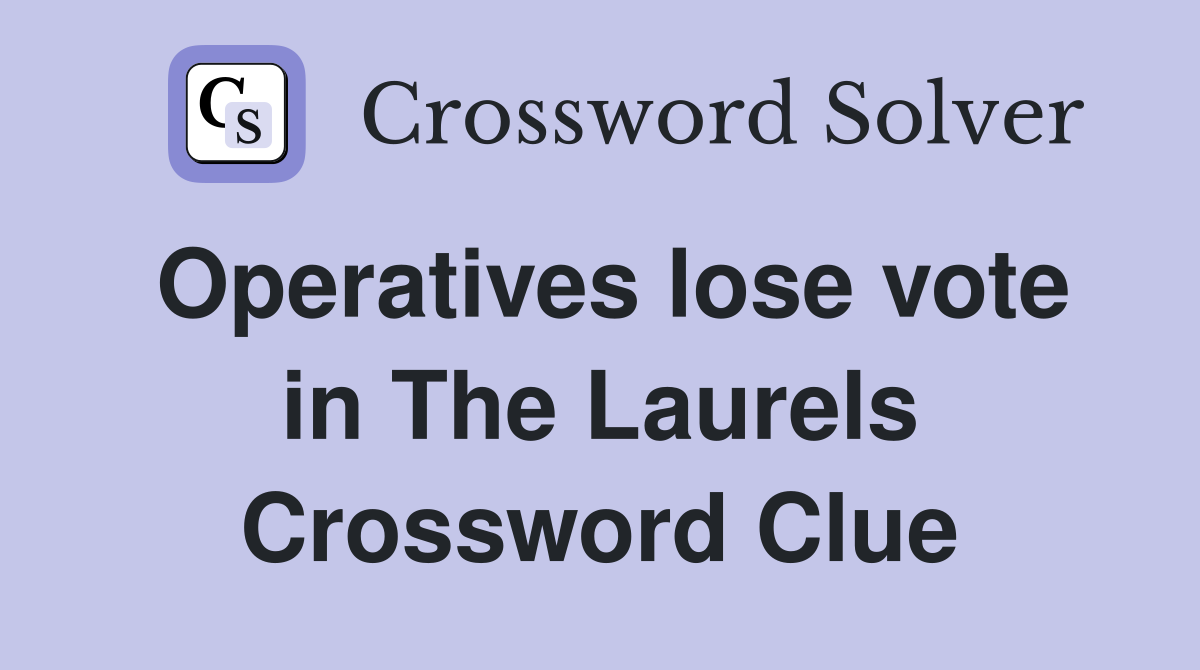 Operatives lose vote in The Laurels Crossword Clue