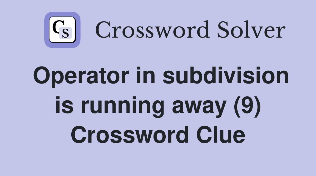 Operator in subdivision is running away (9) Crossword Clue
