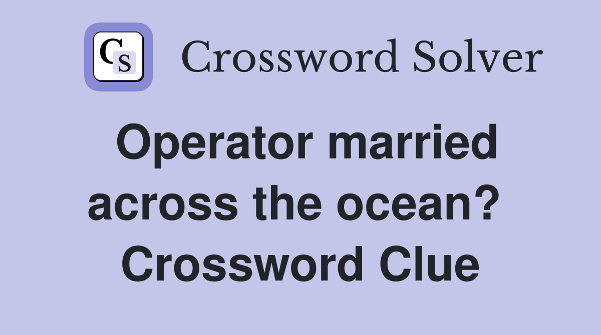 Operator married across the ocean?  Crossword Clue