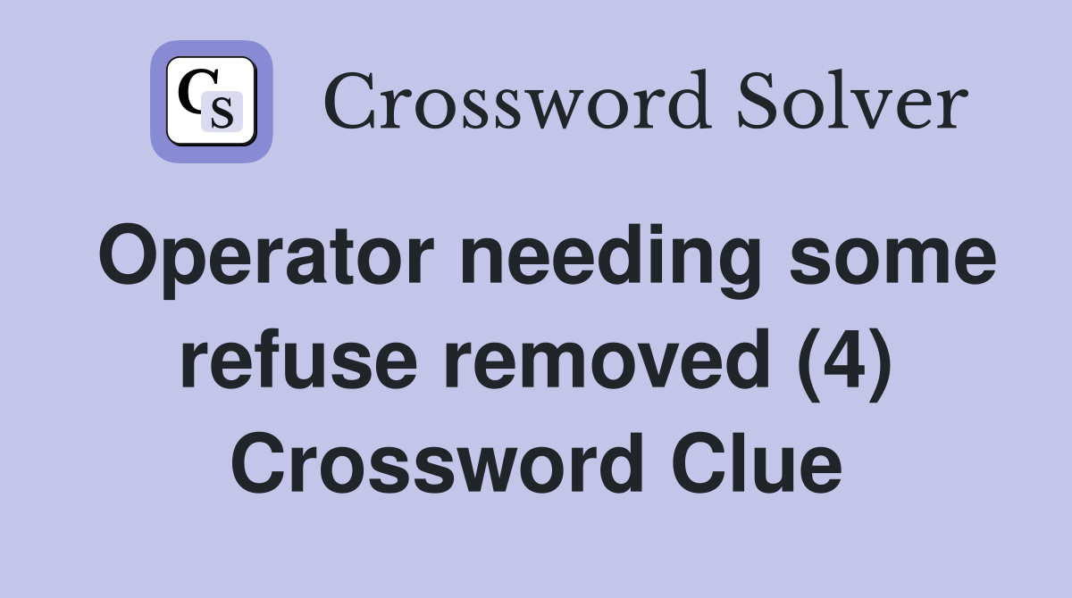 Operator needing some refuse removed (4) Crossword Clue