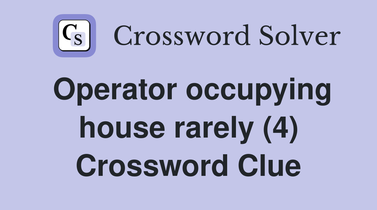 Operator occupying house rarely (4) Crossword Clue