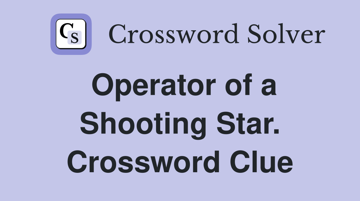 Operator of a Shooting Star. Crossword Clue