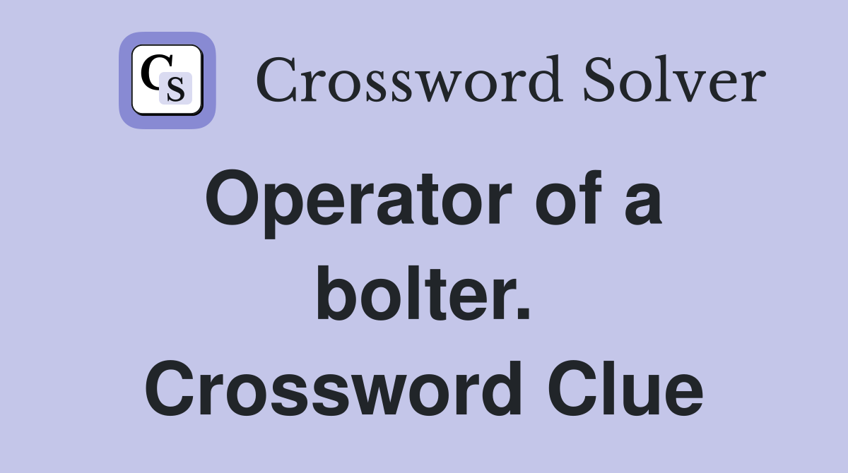 Operator of a bolter. Crossword Clue
