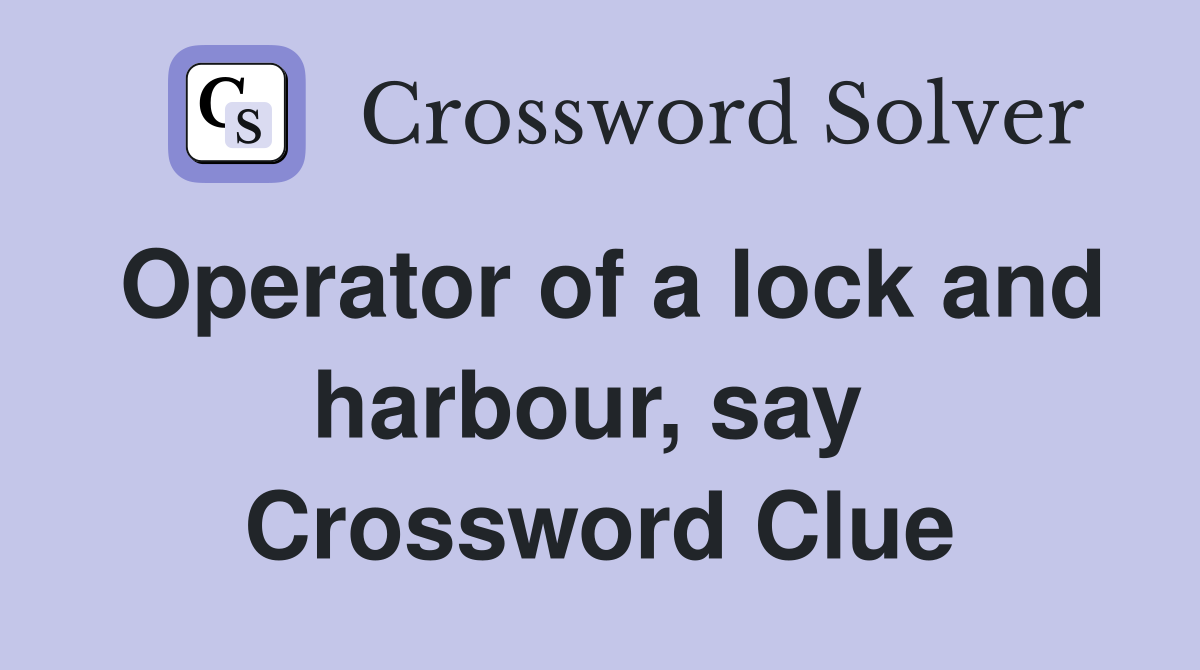 Operator of a lock and harbour, say  Crossword Clue