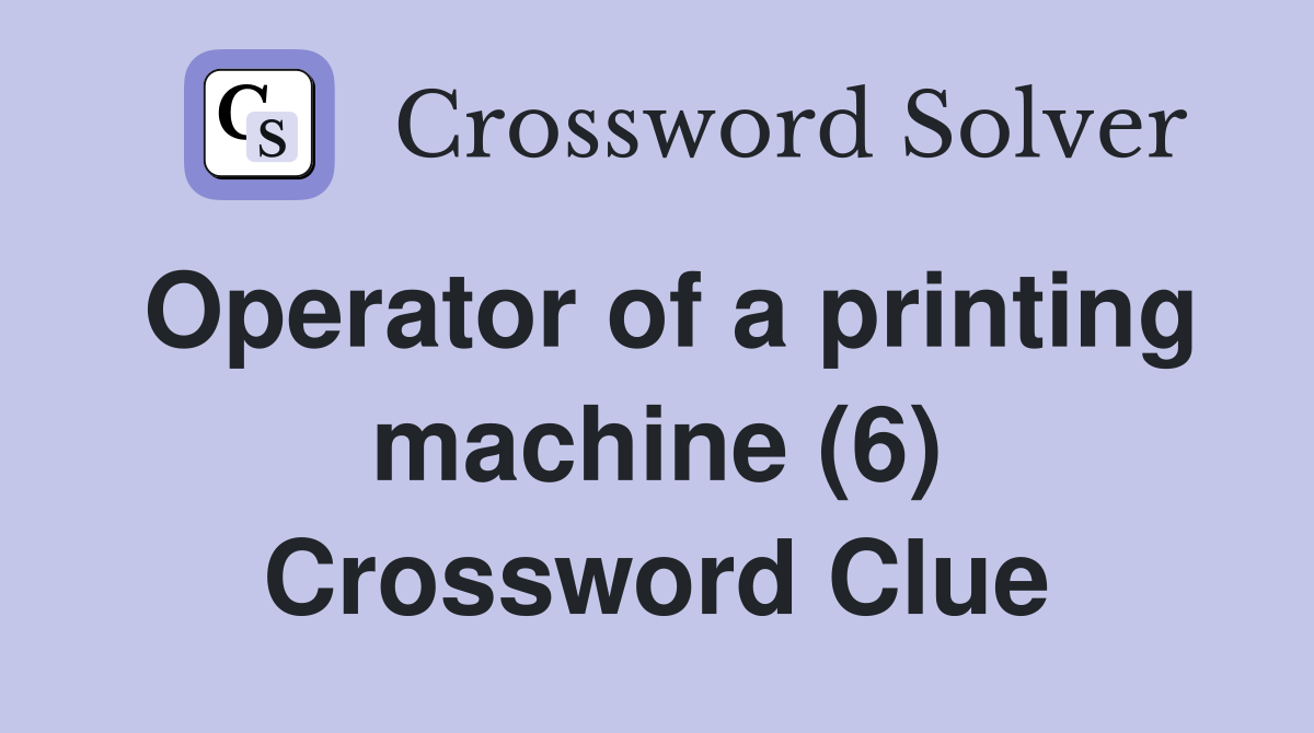 Operator of a printing machine (6) Crossword Clue