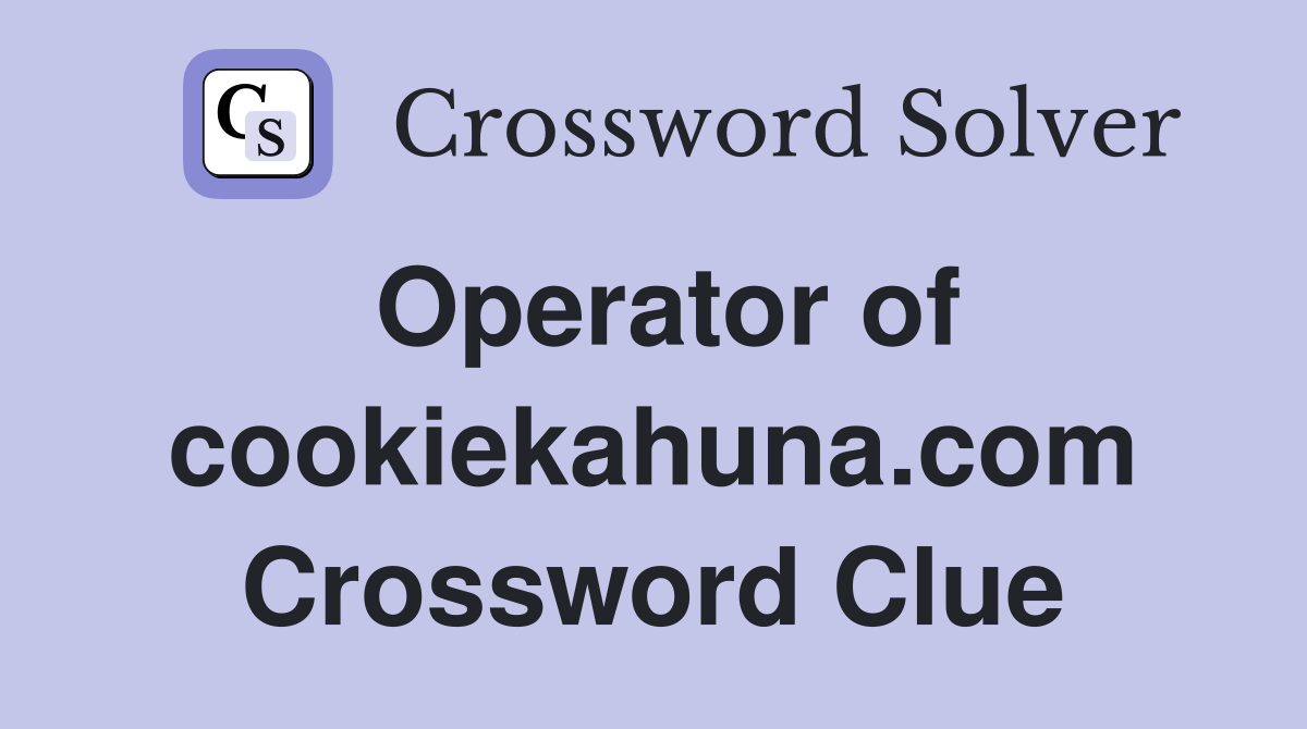 Operator of cookiekahuna.com Crossword Clue