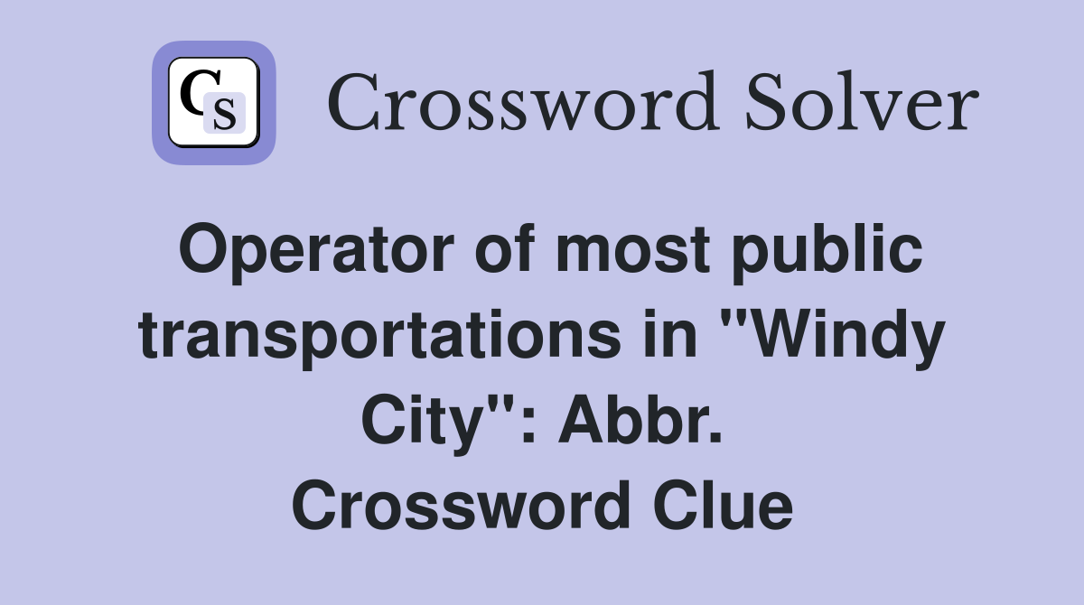 Operator of most public transportations in "Windy City": Abbr. Crossword Clue